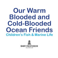 表紙画像: Our Warm Blooded and Cold-Blooded Ocean Friends | Children's Fish & Marine Life 9781541903647