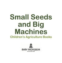 表紙画像: Small Seeds and Big Machines - Children's Agriculture Books 9781541903661