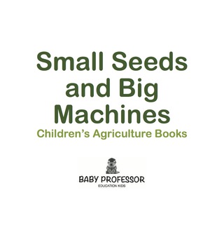 Cover image: Small Seeds and Big Machines - Children's Agriculture Books 9781541903661