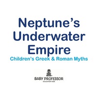 表紙画像: Neptune's Underwater Empire- Children's Greek & Roman Myths 9781541903883