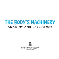Cover image: The Body's Machinery | Anatomy and Physiology 9781541904101
