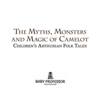 Titelbild: The Myths, Monsters and Magic of Camelot | Children's Arthurian Folk Tales 9781541904132