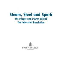 Omslagafbeelding: Steam, Steel and Spark: The People and Power Behind the Industrial Revolution 9781541904309