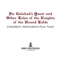 صورة الغلاف: Sir Galahad's Quest and Other Tales of the Knights of the Round Table | Children's Arthurian Folk Tales 9781541904330