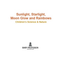 表紙画像: Sunlight, Starlight, Moon Glow and Rainbows | Children's Science & Nature 9781541904347
