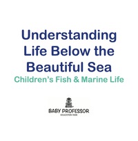 表紙画像: Understanding Life Below the Beautiful Sea | Children's Fish & Marine Life 9781541904699