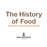 Imagen de portada: The History of Food - Children's Agriculture Books 9781541904712