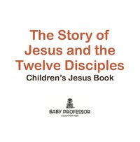 صورة الغلاف: The Story of Jesus and the Twelve Disciples | Children’s Jesus Book 9781541904736