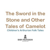 Imagen de portada: The Sword in the Stone and Other Tales of Camelot | Children's Arthurian Folk Tales 9781541904743