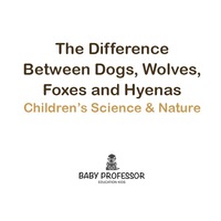 Imagen de portada: The Difference Between Dogs, Wolves, Foxes and Hyenas | Children's Science & Nature 9781541904767