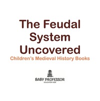 صورة الغلاف: The Feudal System Uncovered- Children's Medieval History Books 9781541904798