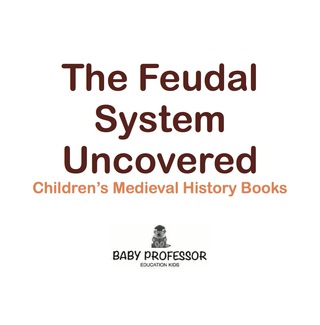 Cover image: The Feudal System Uncovered- Children's Medieval History Books 9781541904798