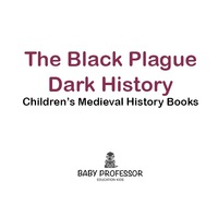 Omslagafbeelding: The Black Plague: Dark History- Children's Medieval History Books 9781541904835