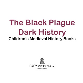 表紙画像: The Black Plague: Dark History- Children's Medieval History Books 9781541904835