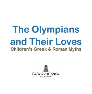 صورة الغلاف: The Olympians and Their Loves- Children's Greek & Roman Myths 9781541904859
