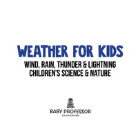 صورة الغلاف: Weather for Kids – Wind, Rain, Thunder & Lightning - Children's Science & Nature 9781541904903