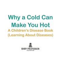 Omslagafbeelding: Why a Cold Can Make You Hot | A Children's Disease Book (Learning About Diseases) 9781541904941