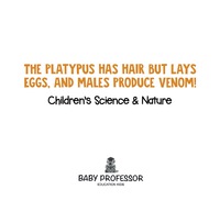 Imagen de portada: The Platypus Has Hair but Lays Eggs, and Males Produce Venom! | Children's Science & Nature 9781541905078