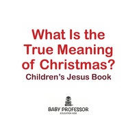 Imagen de portada: What Is the True Meaning of Christmas? | Children’s Jesus Book 9781541905092