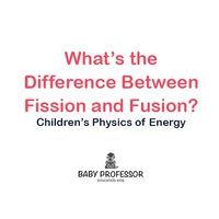 صورة الغلاف: What's the Difference Between Fission and Fusion? | Children's Physics of Energy 9781541905108