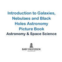 Omslagafbeelding: Introduction to Galaxies, Nebulaes and Black Holes Astronomy Picture Book | Astronomy & Space Science 9781541905221