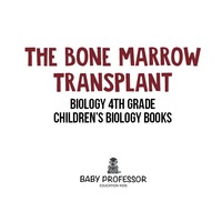 صورة الغلاف: The Bone Marrow Transplant - Biology 4th Grade | Children's Biology Books 9781541905252