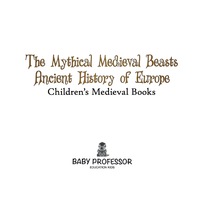 صورة الغلاف: The Mythical Medieval Beasts Ancient History of Europe | Children's Medieval Books 9781541905283