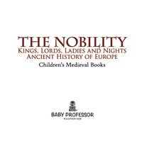 Titelbild: The Nobility - Kings, Lords, Ladies and Nights Ancient History of Europe | Children's Medieval Books 9781541905290