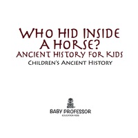 Omslagafbeelding: Who Hid Inside A Horse? Ancient History for Kids | Children's Ancient History 9781541905320