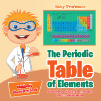 Imagen de portada: The Periodic Table of Elements - Alkali Metals, Alkaline Earth Metals and Transition Metals | Children's Chemistry Book 9781541905368