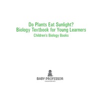 صورة الغلاف: Do Plants Eat Sunlight? Biology Textbook for Young Learners | Children's Biology Books 9781541905375