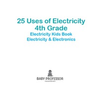 表紙画像: 25 Uses of Electricity 4th Grade Electricity Kids Book | Electricity & Electronics 9781541905405
