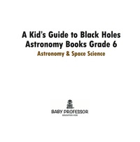 صورة الغلاف: A Kid's Guide to Black Holes Astronomy Books Grade 6 | Astronomy & Space Science 9781541905412