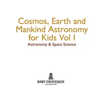 Omslagafbeelding: Cosmos, Earth and Mankind Astronomy for Kids Vol I | Astronomy & Space Science 9781541905474