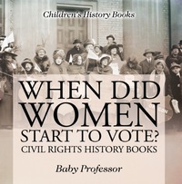 Omslagafbeelding: When Did Women Start to Vote? Civil Rights History Books | Children's History Books 9781541910409