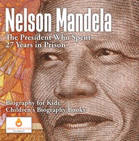 Omslagafbeelding: Nelson Mandela : The President Who Spent 27 Years in Prison - Biography for Kids | Children's Biography Books 9781541910423