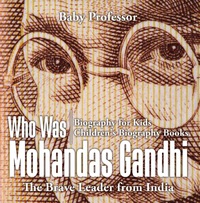 صورة الغلاف: Who Was Mohandas Gandhi : The Brave Leader from India - Biography for Kids | Children's Biography Books 9781541910430