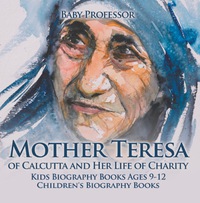表紙画像: Mother Teresa of Calcutta and Her Life of Charity - Kids Biography Books Ages 9-12 | Children's Biography Books 9781541910447