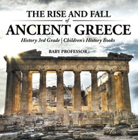 Imagen de portada: The Rise and Fall of Ancient Greece - History 3rd Grade | Children's History Books 9781541910461