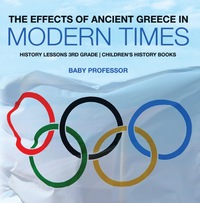 Omslagafbeelding: The Effects of Ancient Greece in Modern Times - History Lessons 3rd Grade | Children's History Books 9781541910478