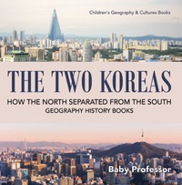 صورة الغلاف: The Two Koreas : How the North Separated from the South - Geography History Books | Children's Geography & Cultures Books 9781541910515