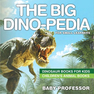 Cover image: The Big Dino-pedia for Small Learners - Dinosaur Books for Kids | Children's Animal Books 9781541910577
