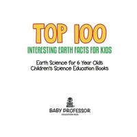صورة الغلاف: Top 100 Interesting Earth Facts for Kids - Earth Science for 6 Year Olds | Children's Science Education Books 9781541910591