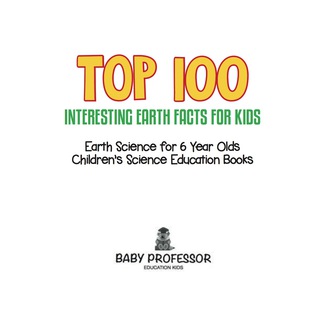 Cover image: Top 100 Interesting Earth Facts for Kids - Earth Science for 6 Year Olds | Children's Science Education Books 9781541910591