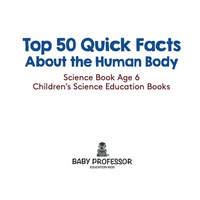 صورة الغلاف: Top 50 Quick Facts About the Human Body - Science Book Age 6 | Children's Science Education Books 9781541910607
