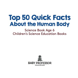 Cover image: Top 50 Quick Facts About the Human Body - Science Book Age 6 | Children's Science Education Books 9781541910607