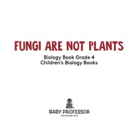 Omslagafbeelding: Fungi Are Not Plants - Biology Book Grade 4 | Children's Biology Books 9781541910720