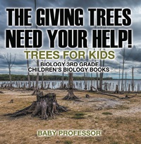 Omslagafbeelding: The Giving Trees Need Your Help! Trees for Kids - Biology 3rd Grade | Children's Biology Books 9781541910737
