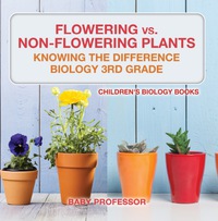 صورة الغلاف: Flowering vs. Non-Flowering Plants : Knowing the Difference - Biology 3rd Grade | Children's Biology Books 9781541910744