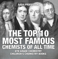 صورة الغلاف: The Top 10 Most Famous Chemists of All Time - 6th Grade Chemistry | Children's Chemistry Books 9781541910768